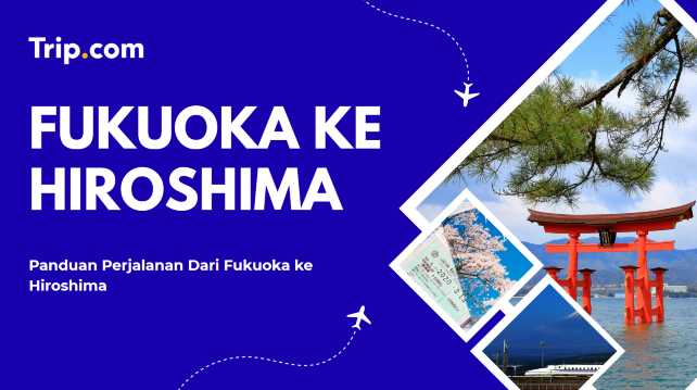 Perjalanan dari Fukuoka ke Hiroshima | Trip.com