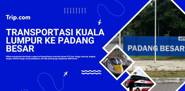 Cara Pergi ke Padang Besar dari Kuala Lumpur: Jadwal ETS, Harga Tiket & Tips Lengkap | Trip.com