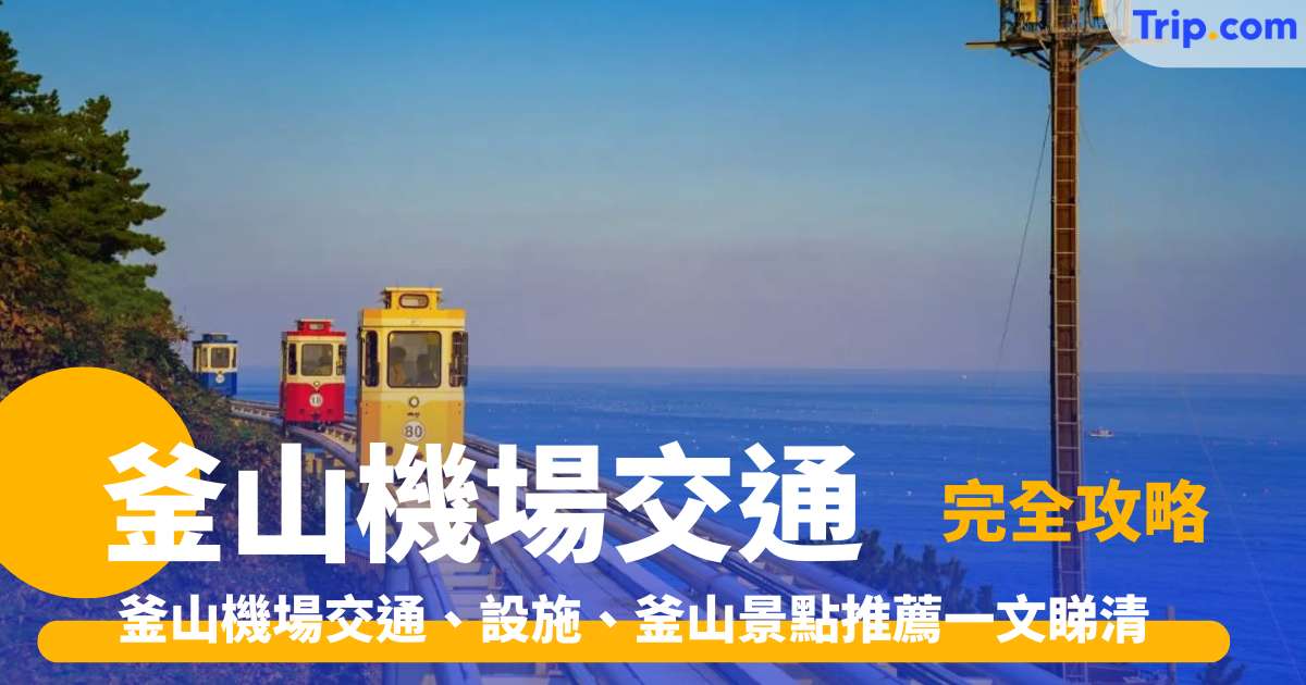 釜山機場到市區2026 交通、設施、景點推薦一文睇清