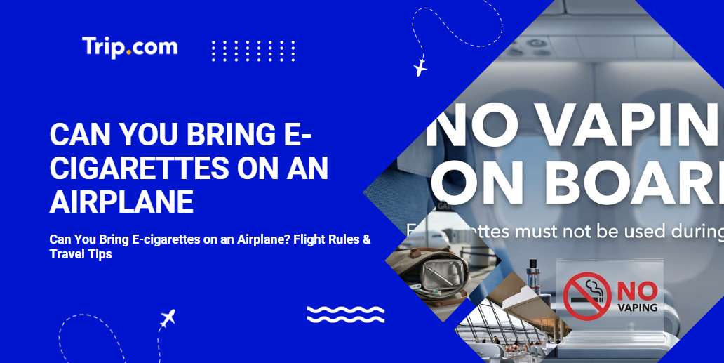 Can you Bring e-Cigarettes on an Airplane? Flight Rules & Travel Tips | Trip.com