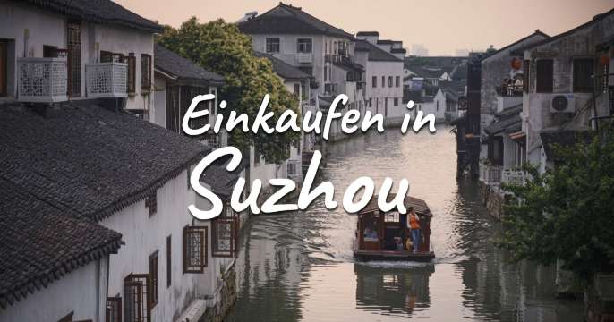 Einkaufen in Suzhou: Souvenirs und Einkaufsviertel