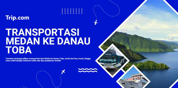 Medan ke Danau Toba - Panduan Rute, Transportasi & Tips Lengkap | Trip.com
