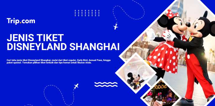 Jenis Tiket Disneyland Shanghai: Panduan Lengkap & Harga