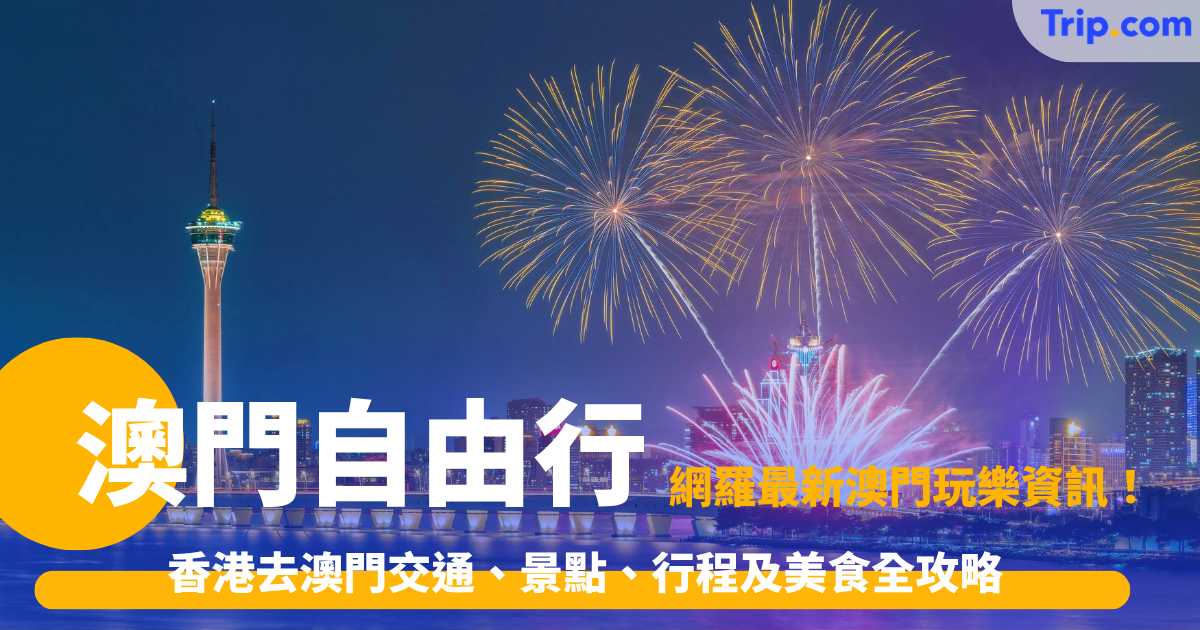 澳門自由行2026: 香港去澳門交通、景點、行程及美食全攻略 | Trip.com