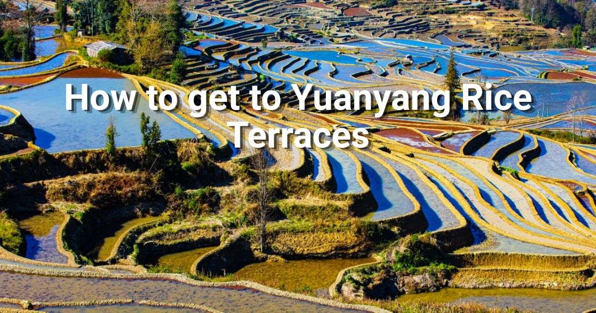 How to get to Yuanyang Rice Terraces: 2026 Guide