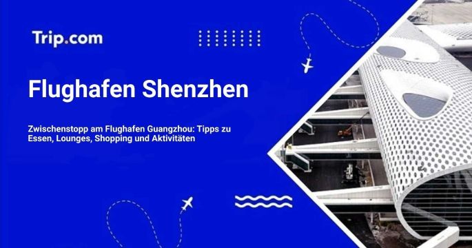 Sehenswürdigkeiten und Aktivitäten am Flughafen Shenzhen