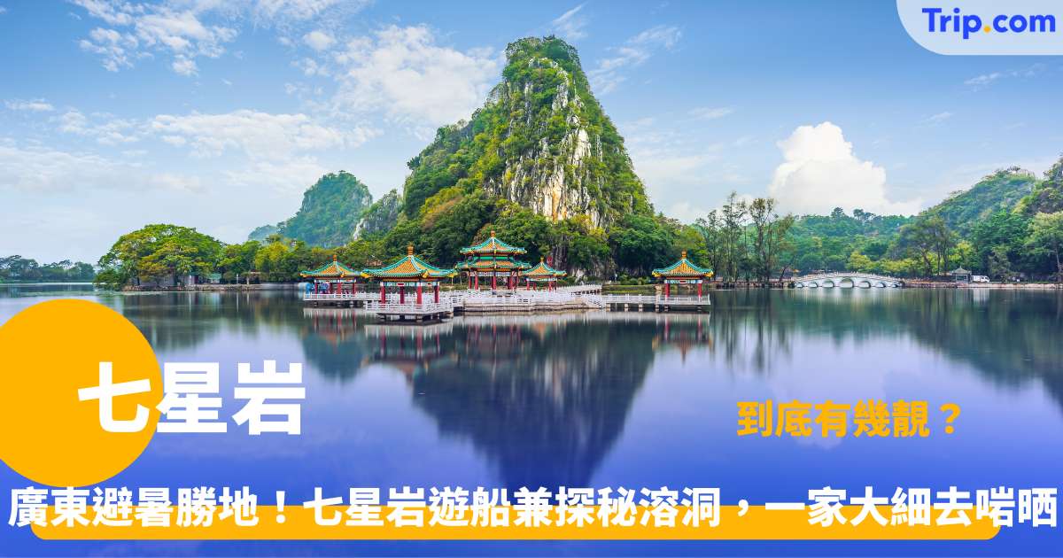 七星岩 | 2026 廣東自由行攻略：5 大必去景點與交通指南 | Trip.com