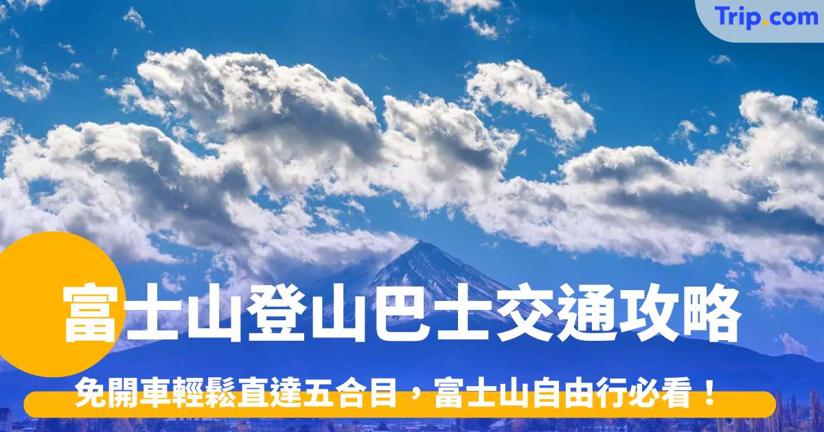 富士山登山巴士交通攻略，免開車輕鬆直達五合目，富士山自由行必看 | Trip.com