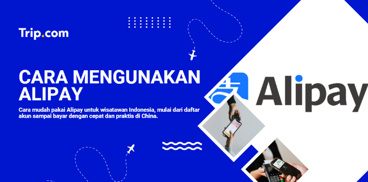 Panduan Lengkap Cara Menggunakan Alipay: Aplikasi Wajib untuk Liburan ke China! | Trip.com