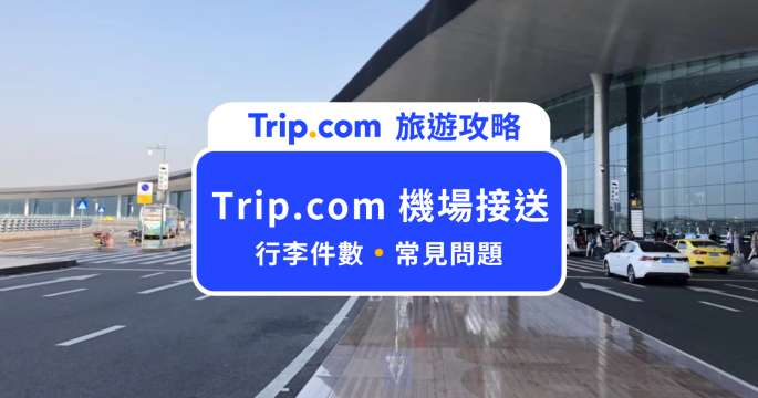 Trip.com 機場接送懶人包：費用、行李限制與流程解析 | Trip.com