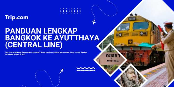 Bangkok ke Ayutthaya (Central Line): Panduan Kereta Hemat & Praktis | Trip.com