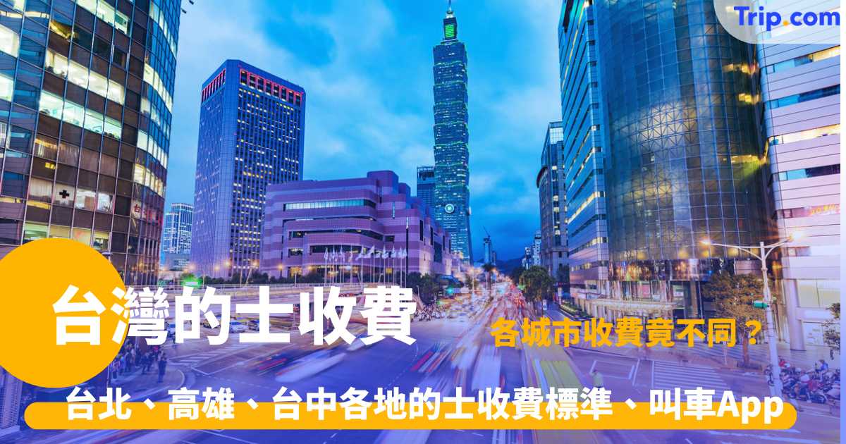 台灣的士收費 2026 台北、高雄的士收費標準、叫車App | Trip.com