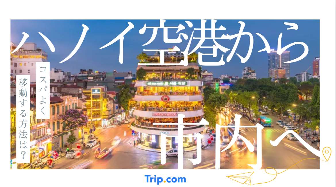 ハノイ空港から市内へのアクセス4選！お得に移動できる方法は？