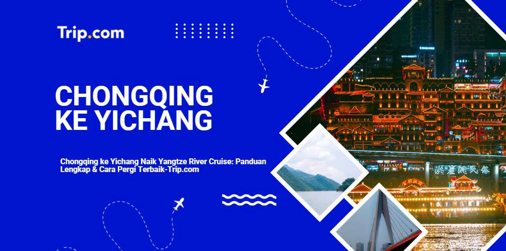 Cara Pergi dari Chongqing ke Yichang: Panduan Lengkap 2026|Trip.com