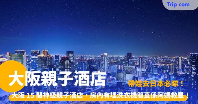 大阪親子酒店 | 15 間 2026 人氣推薦：家庭房/近心齋橋/溫泉攻略 | Trip.com
