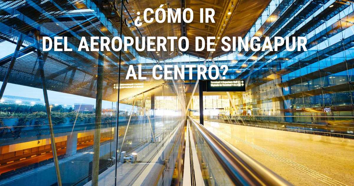Cómo ir del aeropuerto de Singapur al centro