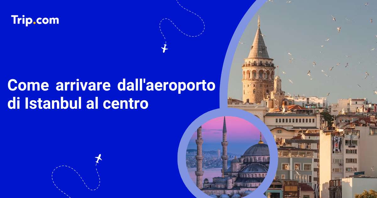 Come arrivare dall’aeroporto di Istanbul al centro