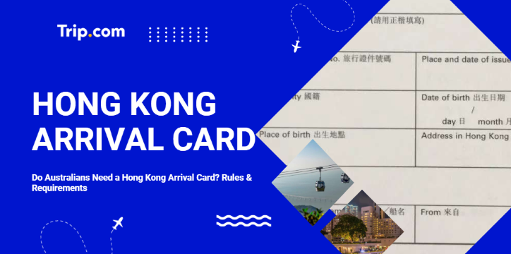 Do Australians Need a Hong Kong Arrival Card? Rules & Requirements | Trip.com