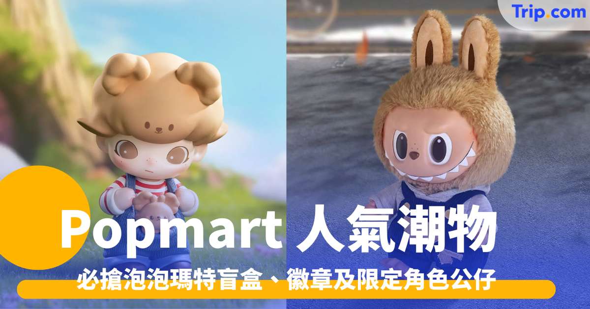 Popmart2026 人氣潮物，必搶泡泡瑪特盲盒、徽章及限定角色公仔 | Trip.com