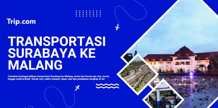 Surabaya ke Malang: Pilihan Transportasi, Rute & Harga Tiket | Trip.com