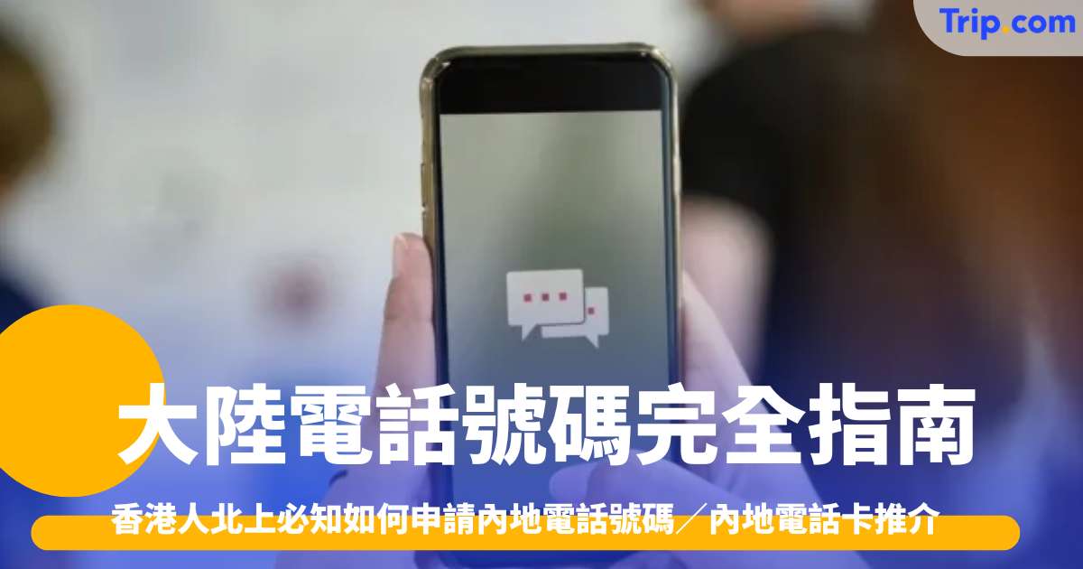 大陸電話號碼攻略2026 北上必知申請內地電話號碼 | Trip.com