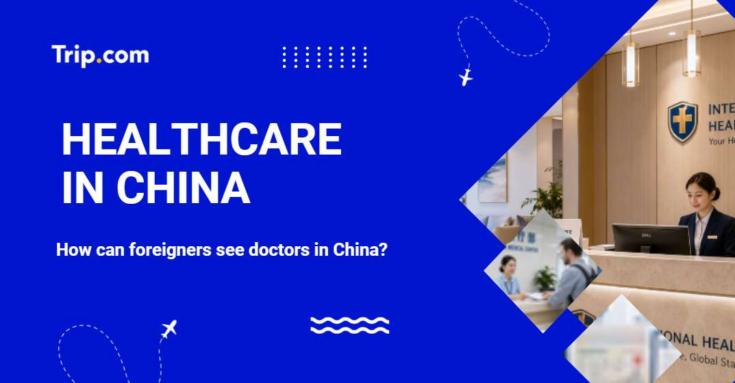 Can Foreigners Get Medical Care in China? 2026 Costs, Insurance, Visa Guide | Trip.com