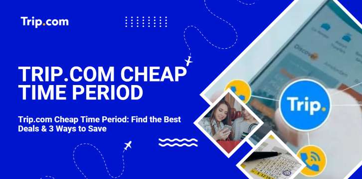 Trip.com Cheap Time Period