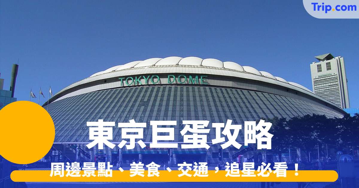 東京巨蛋攻略2026 周邊景點、美食、交通，追星必看 | Trip.com