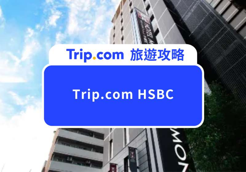 Trip.com HSBC 信用卡優惠｜4 大着數＋高達 HK$ 500 禮券回贈 | Trip.com