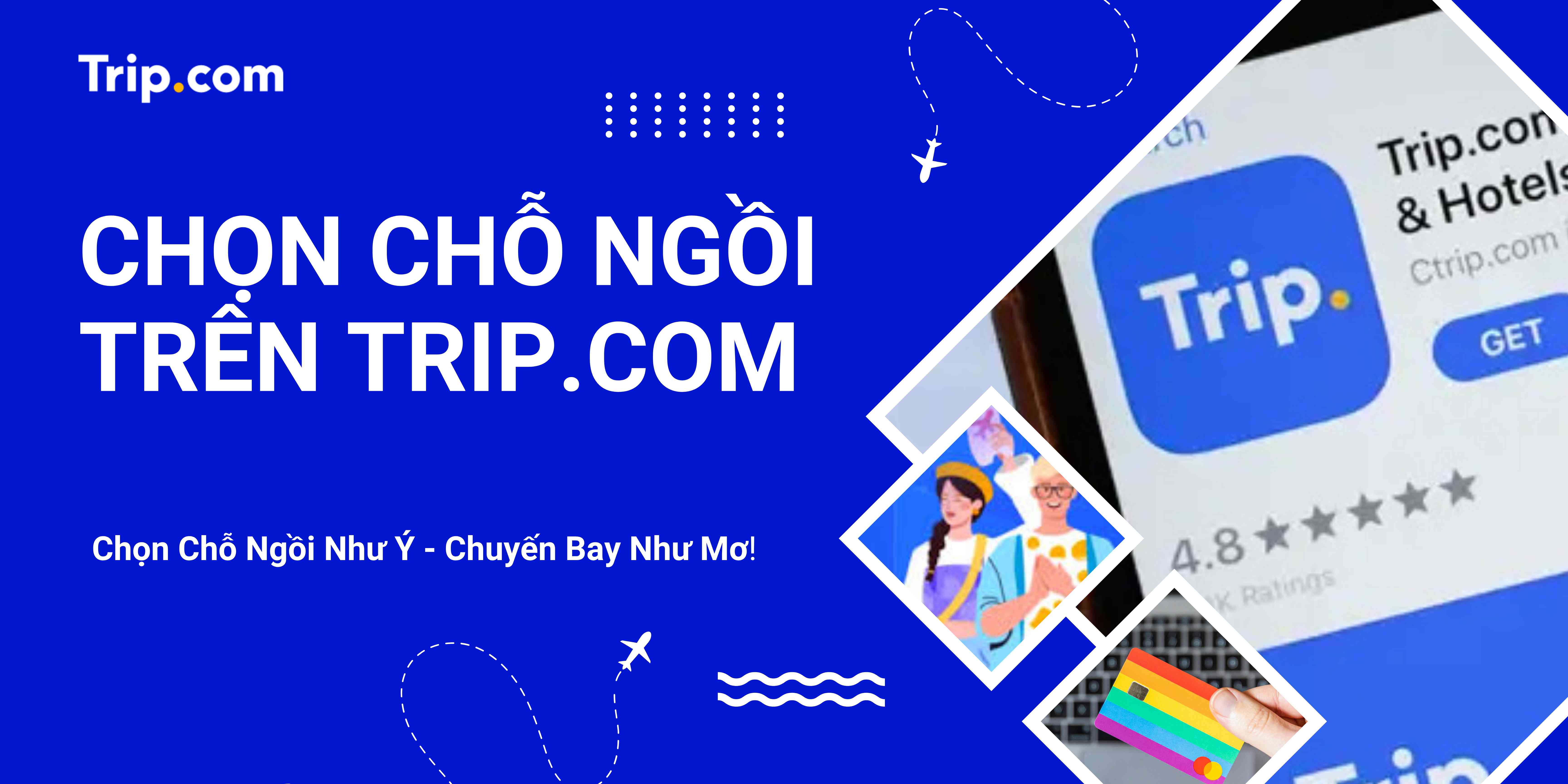 Cách chọn chỗ ngồi trên Trip.com: Hướng dẫn chi tiết để có chỗ ngồi đẹp