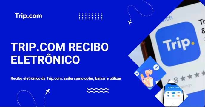 Recibo eletrônico da Trip.com: saiba como obter, baixar e utilizar | Trip.com