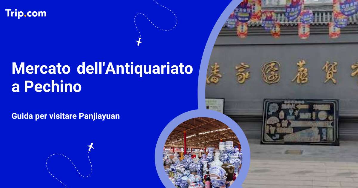 Mercato dell'antiquariato a Pechino: Guida per visitare Panjiayuan