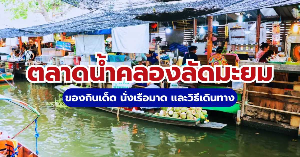 รีวิวตลาดน้ำคลองลัดมะยม 2569: ของกินเด็ด นั่งเรือมาด และวิธีเดินทาง | Trip.com