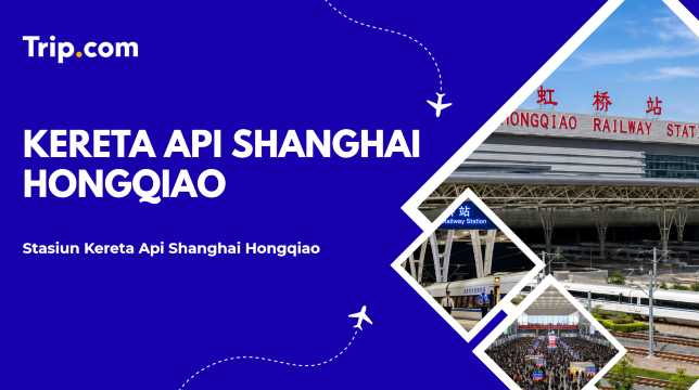 Panduan Stasiun Kereta Api Shanghai Hongqiao | Trip.com