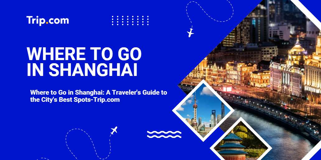 Top 10 Shanghai Destinations You Can't Miss-Trip.com