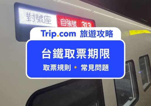 台鐵取票期限懶人包：取票方式、時間限制一次整理 | Trip.com