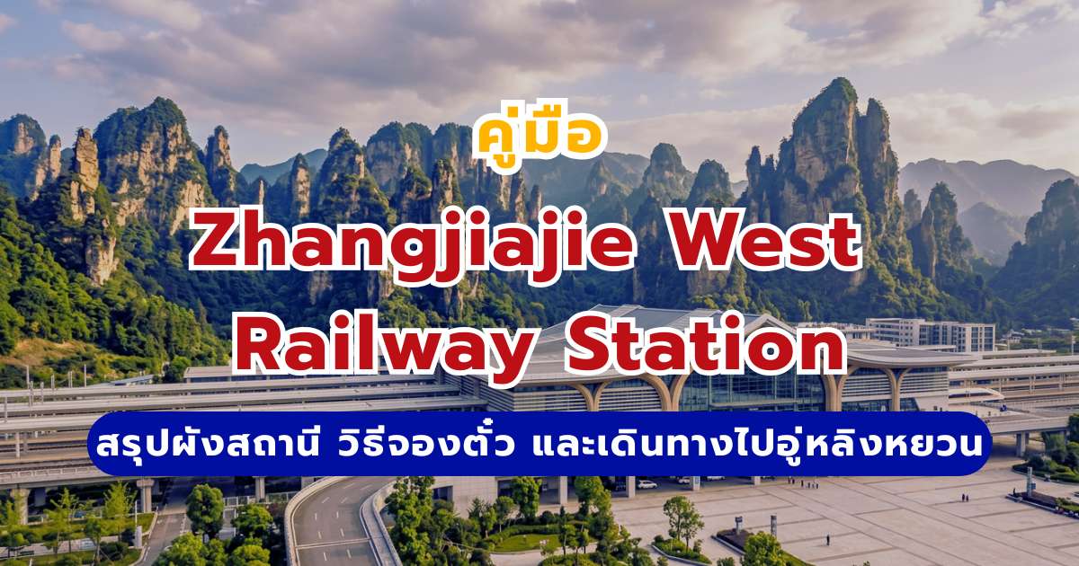 คู่มือ Zhangjiajie West Railway Station 2569: ผังสถานี วิธีจองตั๋ว และเดินทางไปอู่หลิงหยวน | Trip.com