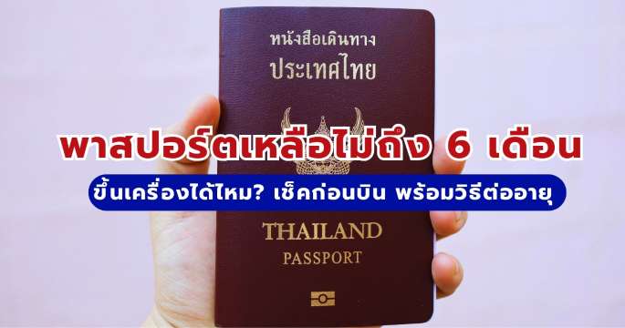 พาสปอร์ตเหลือไม่ถึง 6 เดือน ขึ้นเครื่องได้ไหม? เช็กก่อนบิน + วิธีต่ออายุ