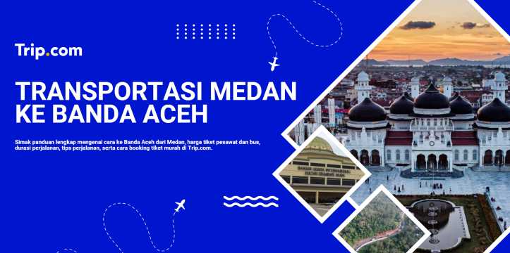 Medan ke Banda Aceh: Jadwal, Transportasi, dan Panduan Perjalanan | Trip.com