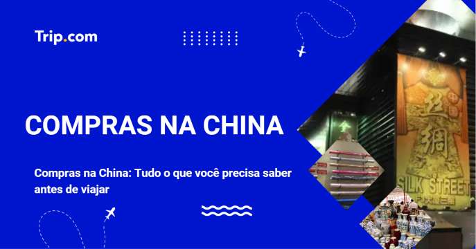 Compras na China: Tudo o que você precisa saber antes de viajar | Trip.com
