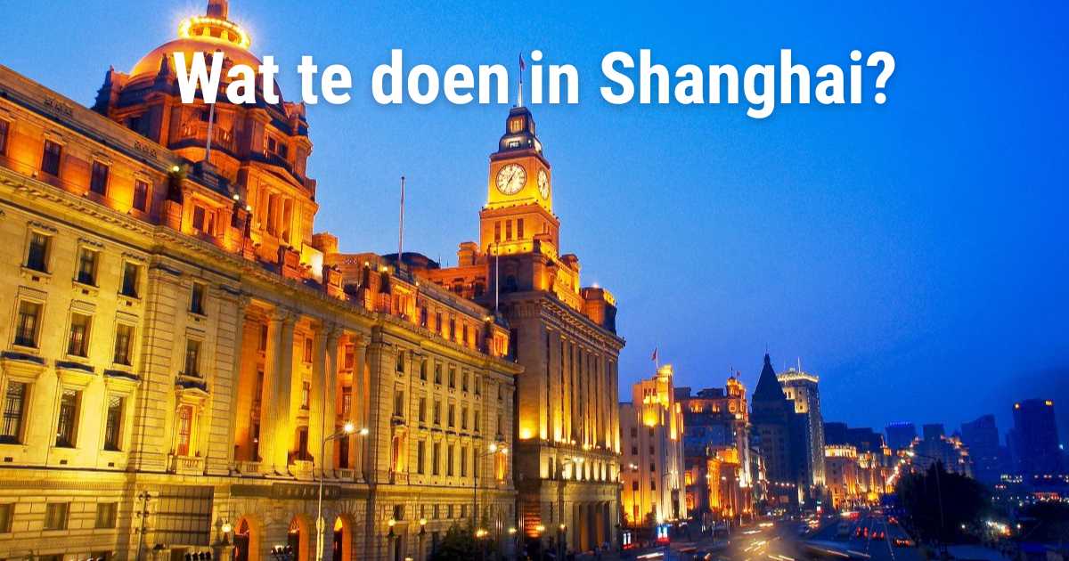 Wat te doen in Shanghai? Activiteiten & bezienswaardigheden