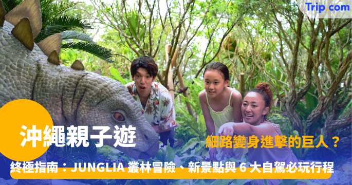 沖繩親子遊2026: 必玩新樂園JUNGLIA/交通/酒店/預算一文看清 | Trip.com