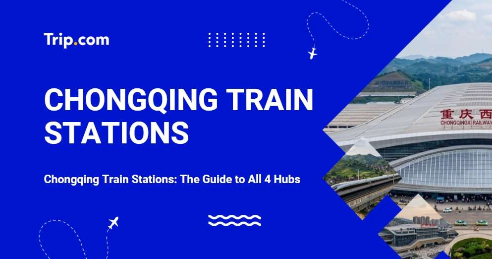 Chongqing Train Stations: The Guide to All 4 Hubs