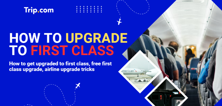 How to Get Upgraded to First Class: for Free or Cheap | Trip.com