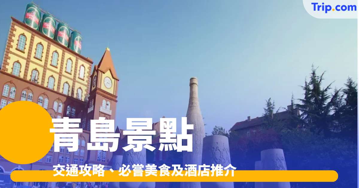 8 大必去青島景點、交通攻略、必嘗美食及酒店推介 | Trip.com