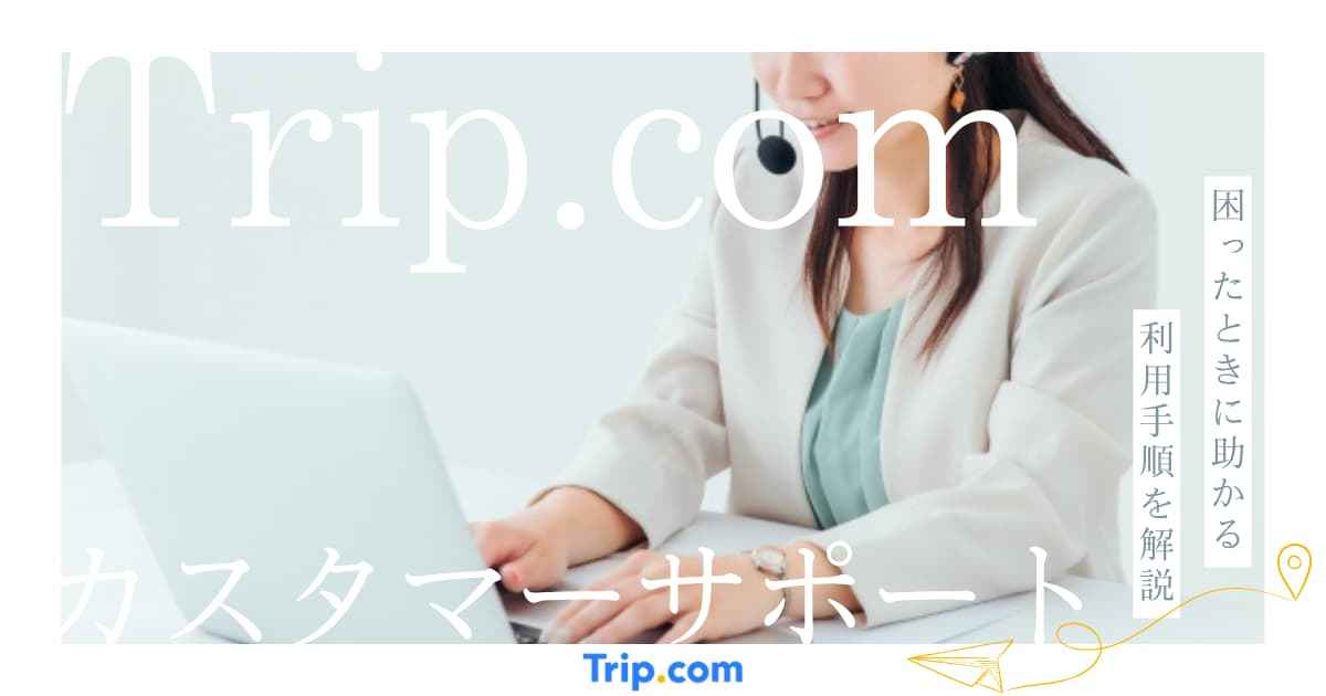 Trip.comのカスタマーサポート徹底解説！電話・チャットなどの問合せ方法を紹介