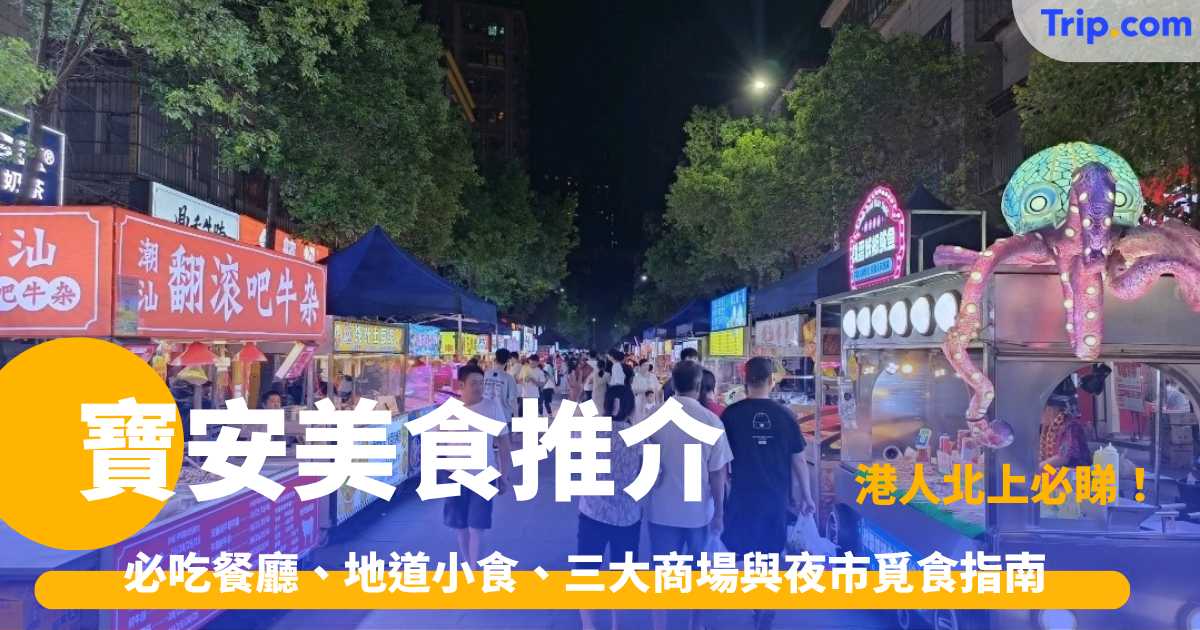 寶安美食推介2026: 必吃餐廳、地道小食、三大商場與夜市覓食指南 | Trip.com