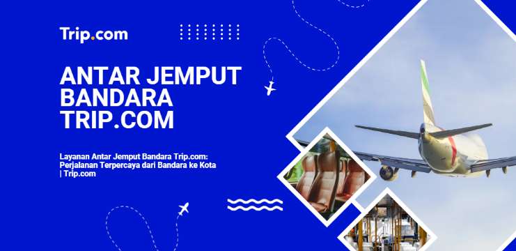 Layanan Antar Jemput Bandara Trip.com 2026: Perjalanan Terpercaya dari Bandara ke Kota | Trip.com