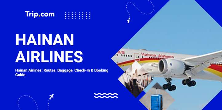 Hainan Airlines: Routes, Baggage, Check-In & Booking Guide | Trip.com