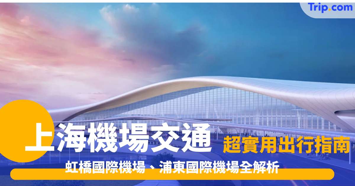 【上海機場】虹橋國際機場、浦東國際機場全解析！超實用出行指南 | Trip.com